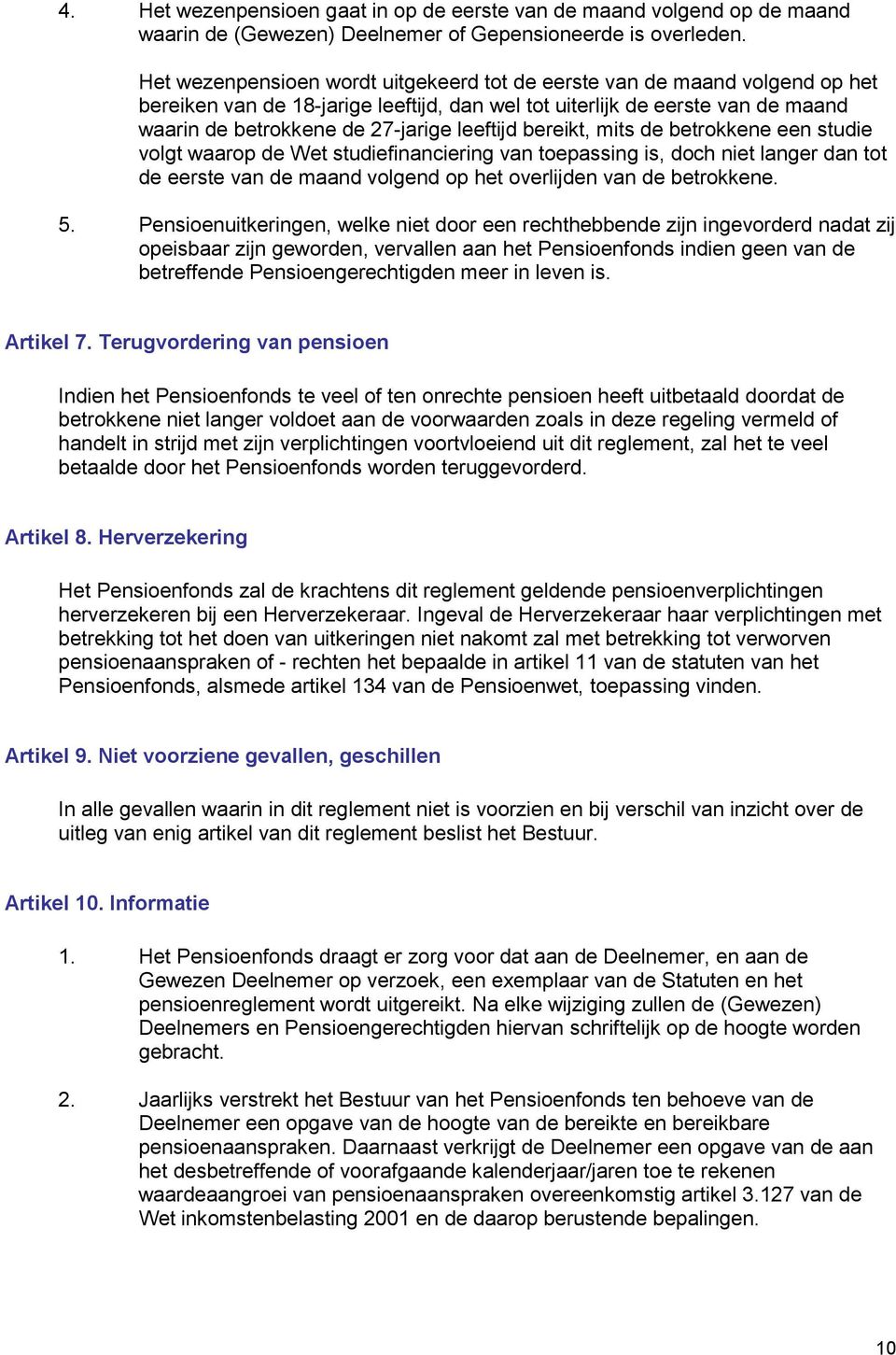 leeftijd bereikt, mits de betrokkene een studie volgt waarop de Wet studiefinanciering van toepassing is, doch niet langer dan tot de eerste van de maand volgend op het overlijden van de betrokkene.