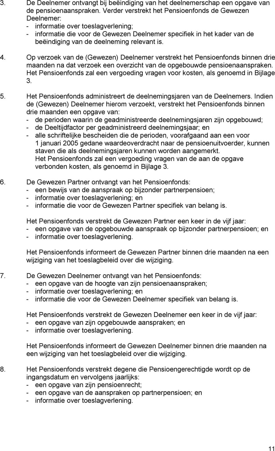 relevant is. 4. Op verzoek van de (Gewezen) Deelnemer verstrekt het Pensioenfonds binnen drie maanden na dat verzoek een overzicht van de opgebouwde pensioenaanspraken.