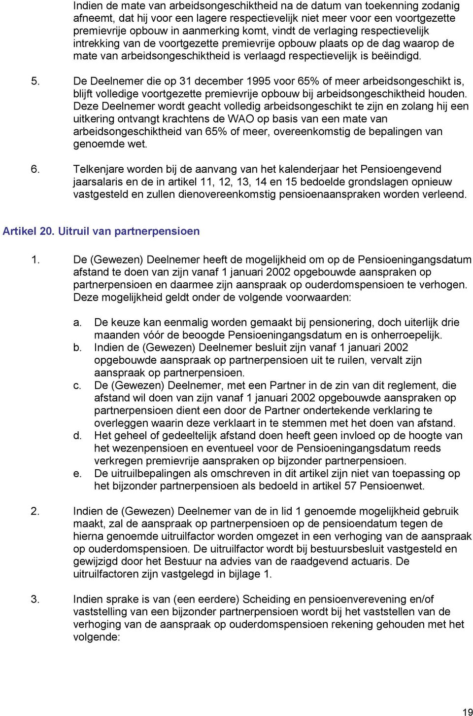 De Deelnemer die op 31 december 1995 voor 65% of meer arbeidsongeschikt is, blijft volledige voortgezette premievrije opbouw bij arbeidsongeschiktheid houden.