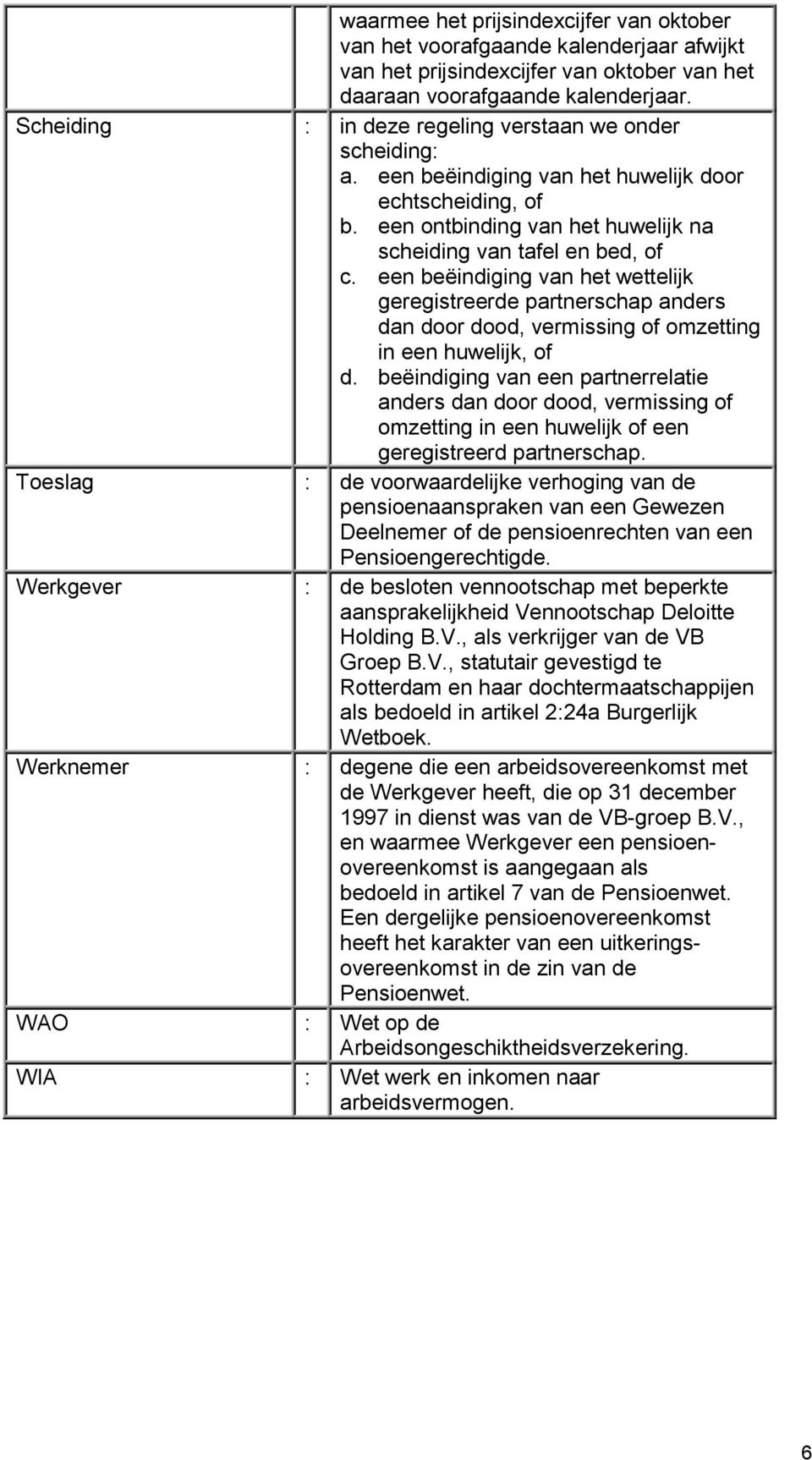 een beëindiging van het wettelijk geregistreerde partnerschap anders dan door dood, vermissing of omzetting in een huwelijk, of d.