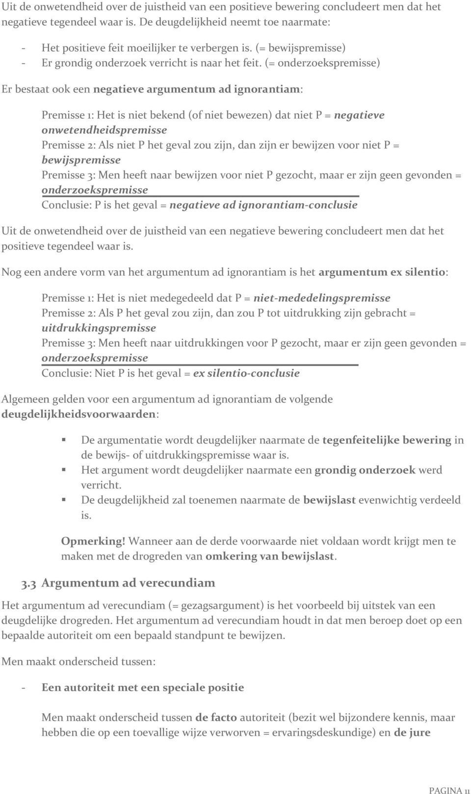 (= onderzoekspremisse) Er bestaat ook een negatieve argumentum ad ignorantiam: Premisse 1: Het is niet bekend (of niet bewezen) dat niet P = negatieve onwetendheidspremisse Premisse 2: Als niet P het