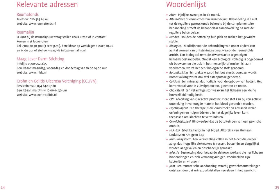 Maag Lever Darm Stichting Infolijn: 0900-2025625 Bereikbaar: maandag, woensdag en donderdag van 10.00-14.00 uur Website: www.mlds.