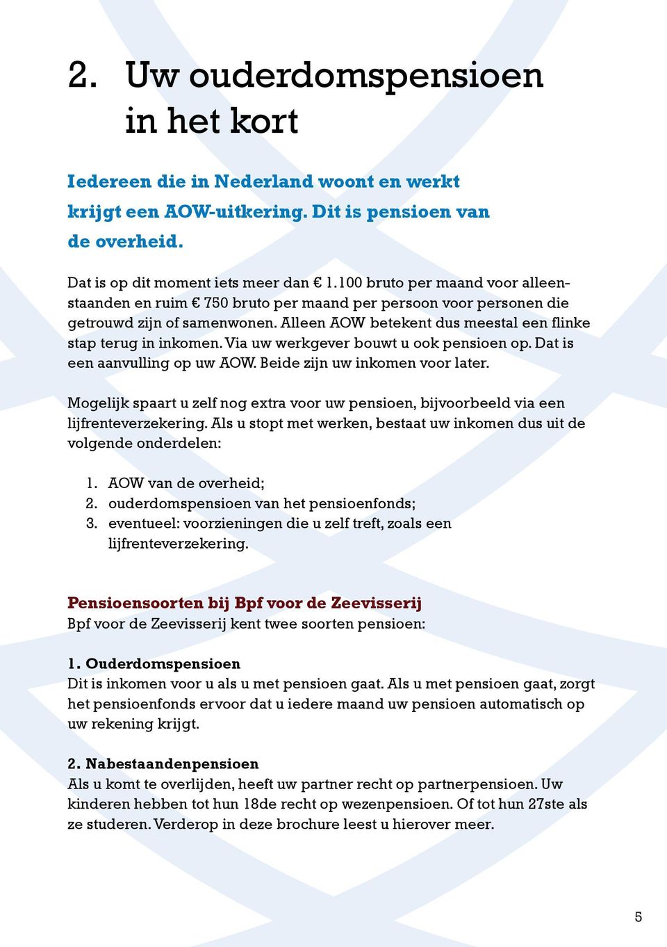 Via uw werkgever bouwt u ook pensioen op. Dat is een aanvulling op uw AOW. Beide zijn uw inkomen voor later.