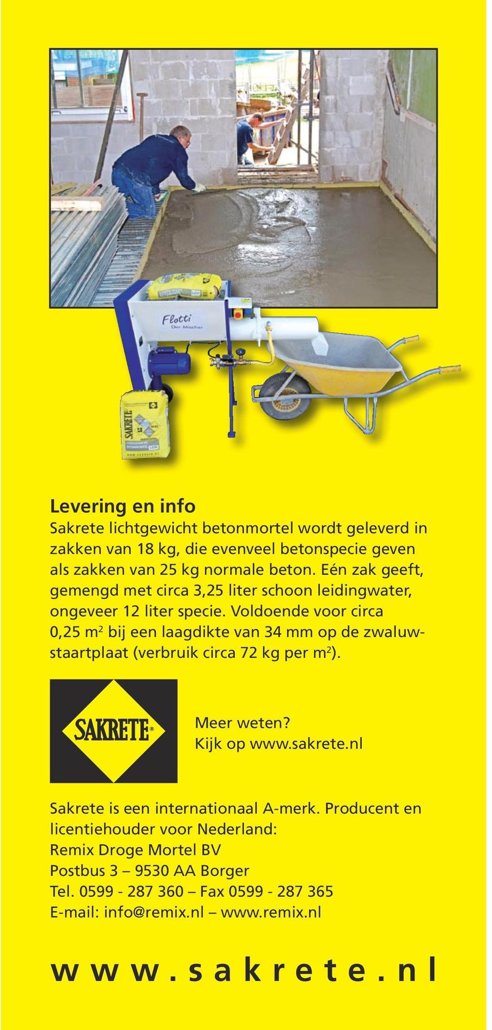 Voldoende voor circa 0,25 m 2 bij een laagdikte van 34 mm op de zwaluwstaartplaat (verbruik circa 72 kg per m 2 ). Meer weten? Kijk op www.sakrete.