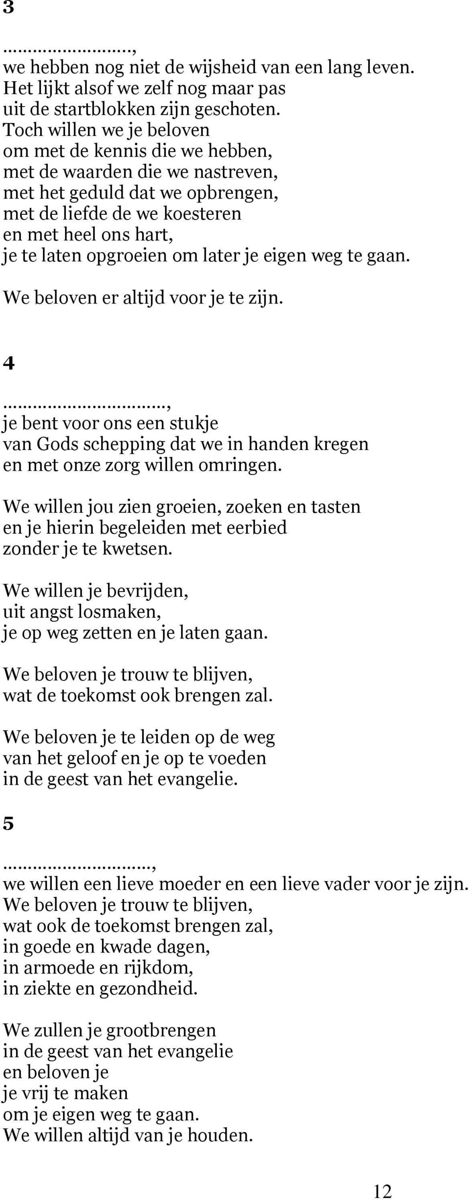 om later je eigen weg te gaan. We beloven er altijd voor je te zijn. 4, je bent voor ons een stukje van Gods schepping dat we in handen kregen en met onze zorg willen omringen.