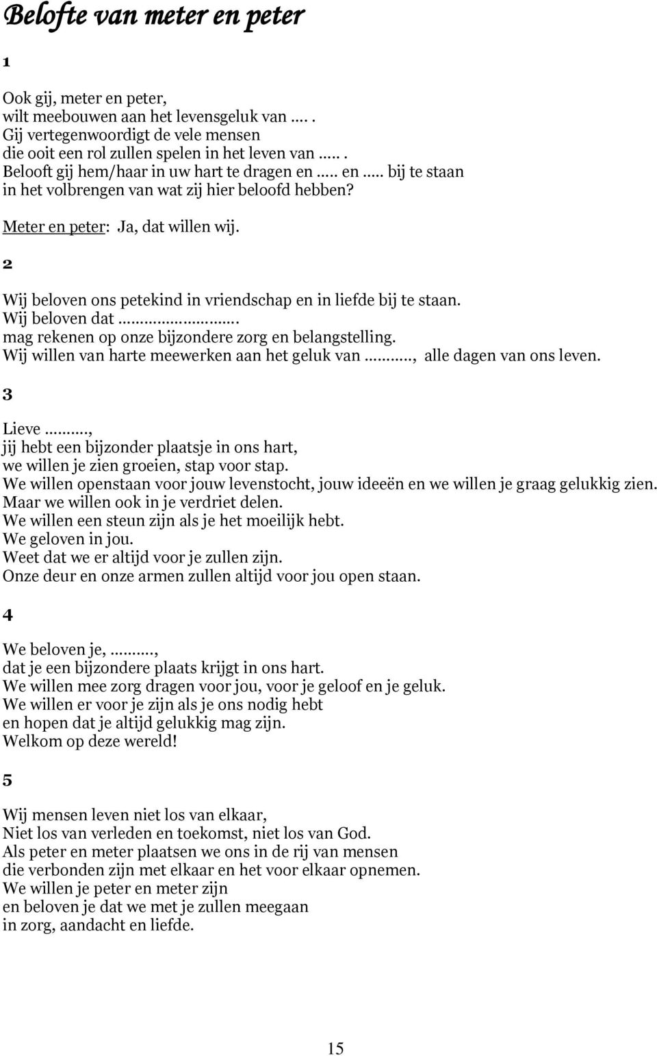 Wij beloven ons petekind in vriendschap en in liefde bij te staan. Wij beloven dat. mag rekenen op onze bijzondere zorg en belangstelling. Wij willen van harte meewerken aan het geluk van.