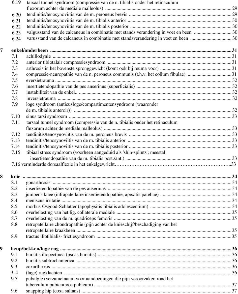 .. 30 7 enkel/onderbeen... 31 7.1 achillodynie... 31 7.2 anterior tibiotalair compressiesyndroom... 31 7.3 arthrosis in het bovenste spronggewicht (komt ook bij reuma voor)... 31 7.4 compressie-neuropathie van de n.