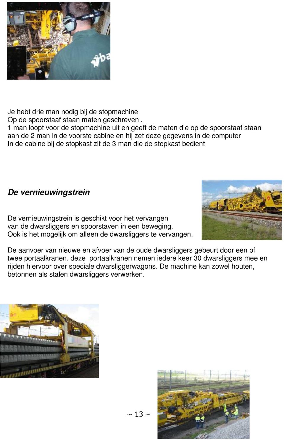 man die de stopkast bedient De vernieuwingstrein De vernieuwingstrein is geschikt voor het vervangen van de dwarsliggers en spoorstaven in een beweging.