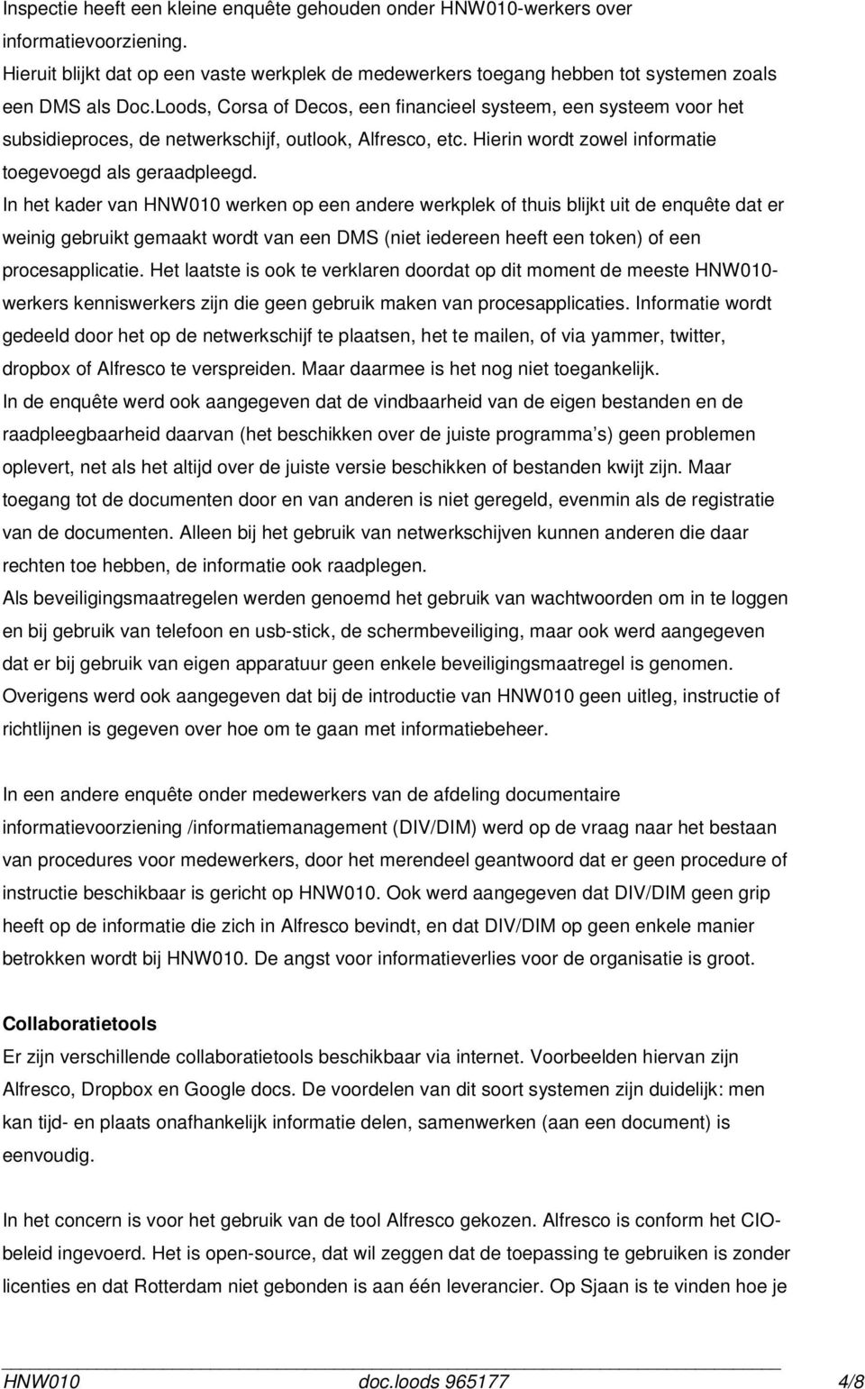 In het kader van HNW010 werken op een andere werkplek of thuis blijkt uit de enquête dat er weinig gebruikt gemaakt wordt van een DMS (niet iedereen heeft een token) of een procesapplicatie.