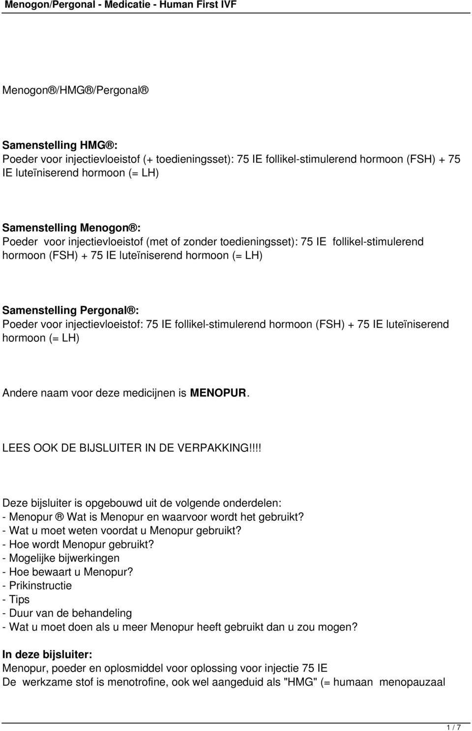 IE follikel-stimulerend hormoon (FSH) + 75 IE luteïniserend hormoon (= LH) Andere naam voor deze medicijnen is MENOPUR. LEES OOK DE BIJSLUITER IN DE VERPAKKING!