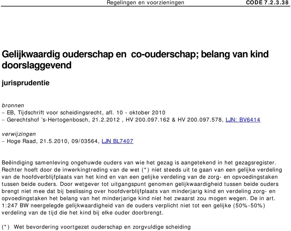 8, LJN: BV6414 verwijzingen Hoge Raad, 21.5.2010, 09/03564, LJN BL7407 Beëindiging samenleving ongehuwde ouders van wie het gezag is aangetekend in het gezagsregister.