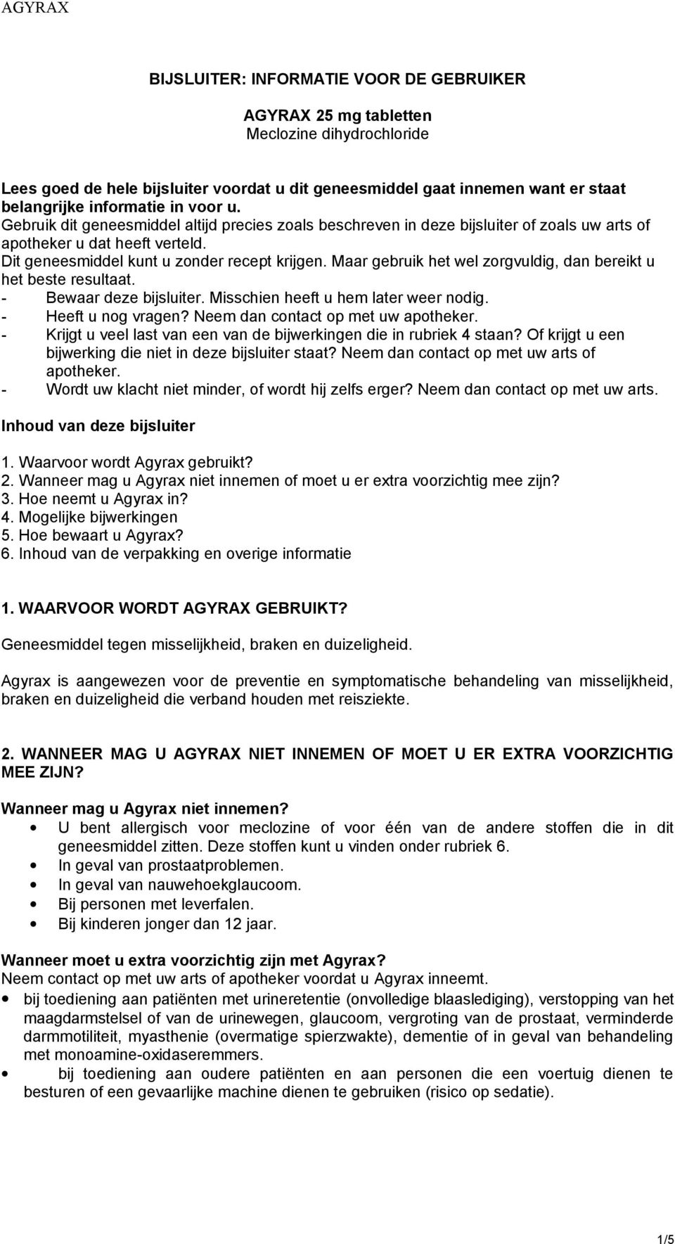 Maar gebruik het wel zorgvuldig, dan bereikt u het beste resultaat. - Bewaar deze bijsluiter. Misschien heeft u hem later weer nodig. - Heeft u nog vragen? Neem dan contact op met uw apotheker.