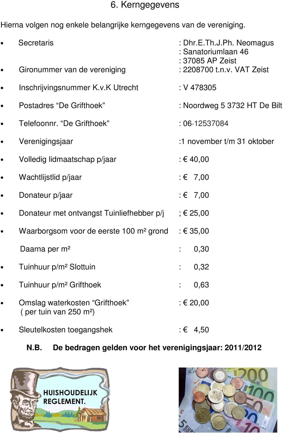 De Grifthoek : 06-12537084 Verenigingsjaar :1 november t/m 31 oktober Volledig lidmaatschap p/jaar : 40,00 Wachtlijstlid p/jaar : 7,00 Donateur p/jaar : 7,00 Donateur met ontvangst Tuinliefhebber p/j