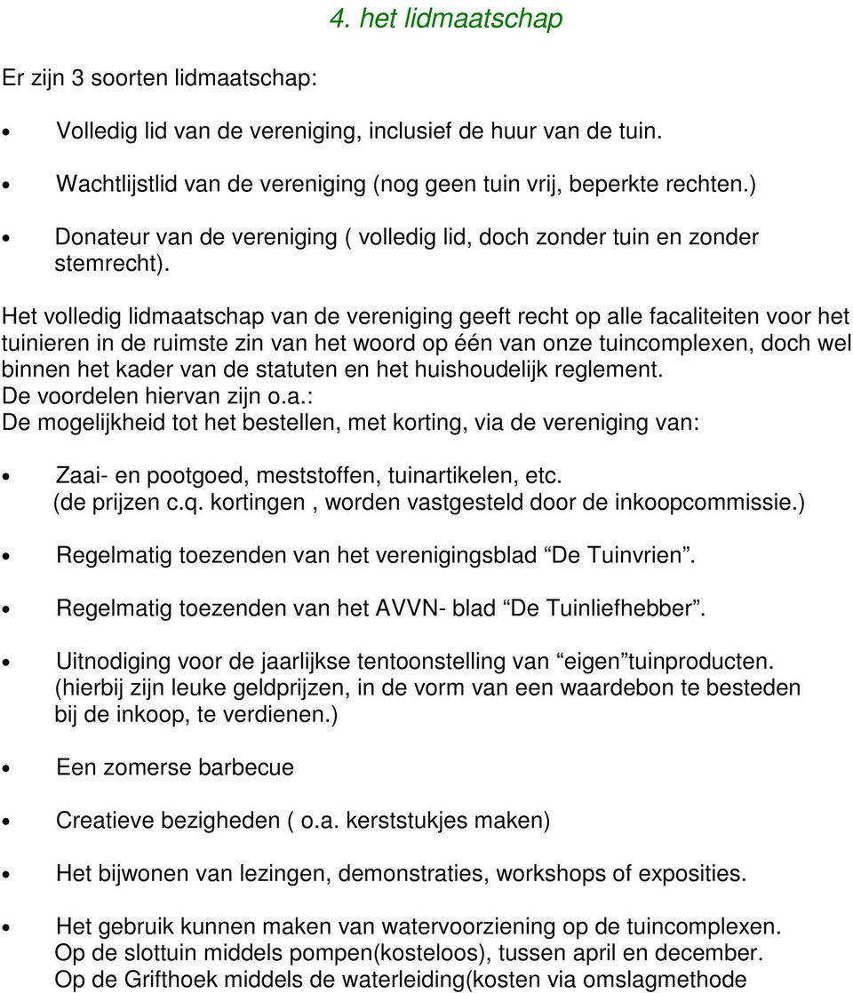 Het volledig lidmaatschap van de vereniging geeft recht op alle facaliteiten voor het tuinieren in de ruimste zin van het woord op één van onze tuincomplexen, doch wel binnen het kader van de