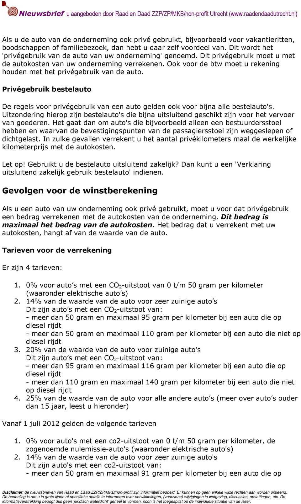 Ook voor de btw moet u rekening houden met het privégebruik van de auto. Privégebruik bestelauto De regels voor privégebruik van een auto gelden ook voor bijna alle bestelauto's.