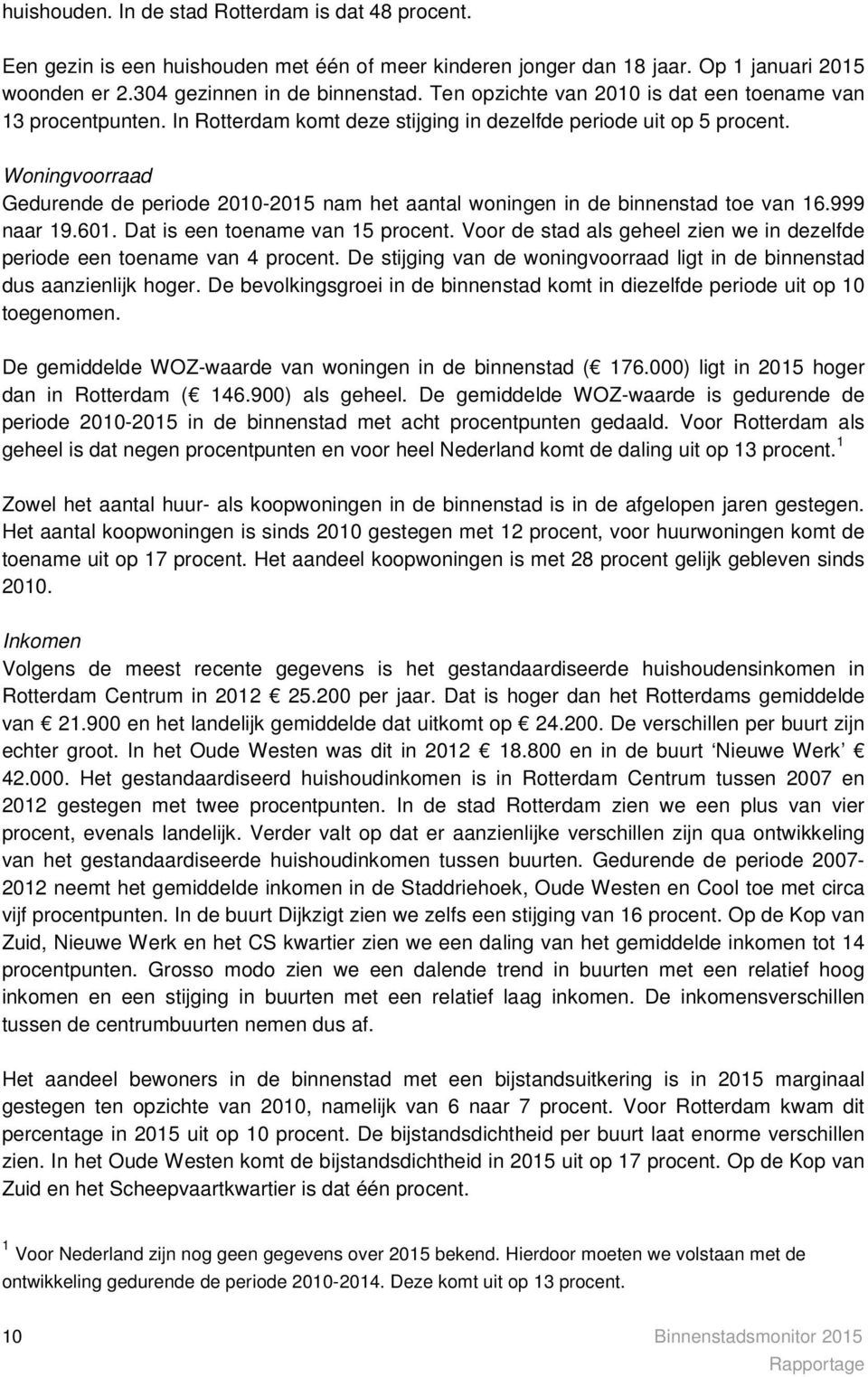 Woningvoorraad Gedurende de periode 2010-2015 nam het aantal woningen in de binnenstad toe van 16.999 naar 19.601. Dat is een toename van 15 procent.