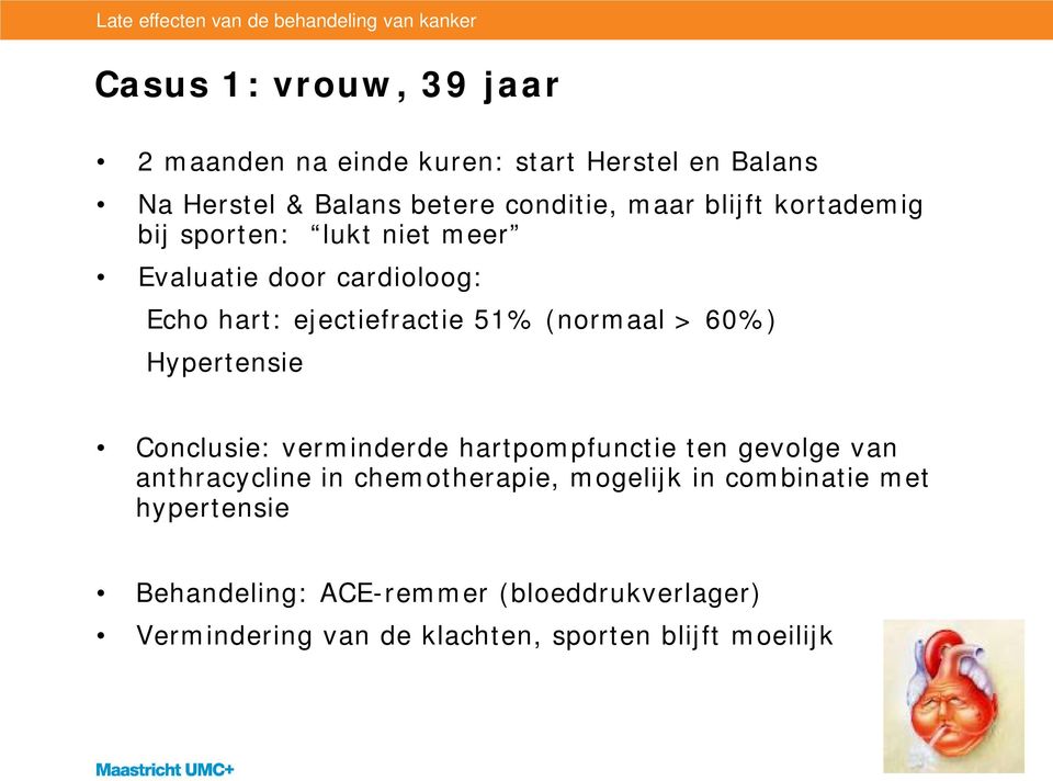 60%) Hypertensie Conclusie: verminderde hartpompfunctie ten gevolge van anthracycline in chemotherapie, mogelijk in