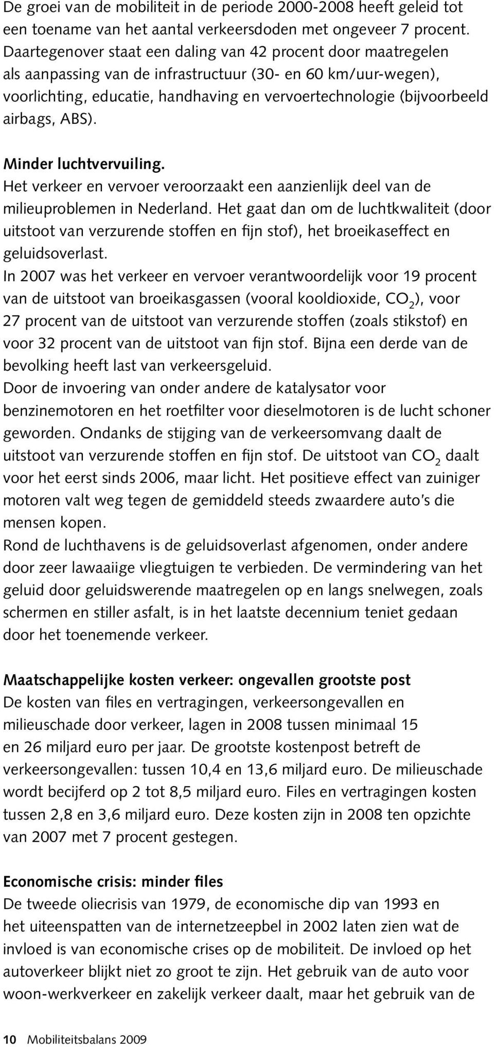 airbags, ABS). Minder luchtvervuiling. Het verkeer en vervoer veroorzaakt een aanzienlijk deel van de milieuproblemen in Nederland.