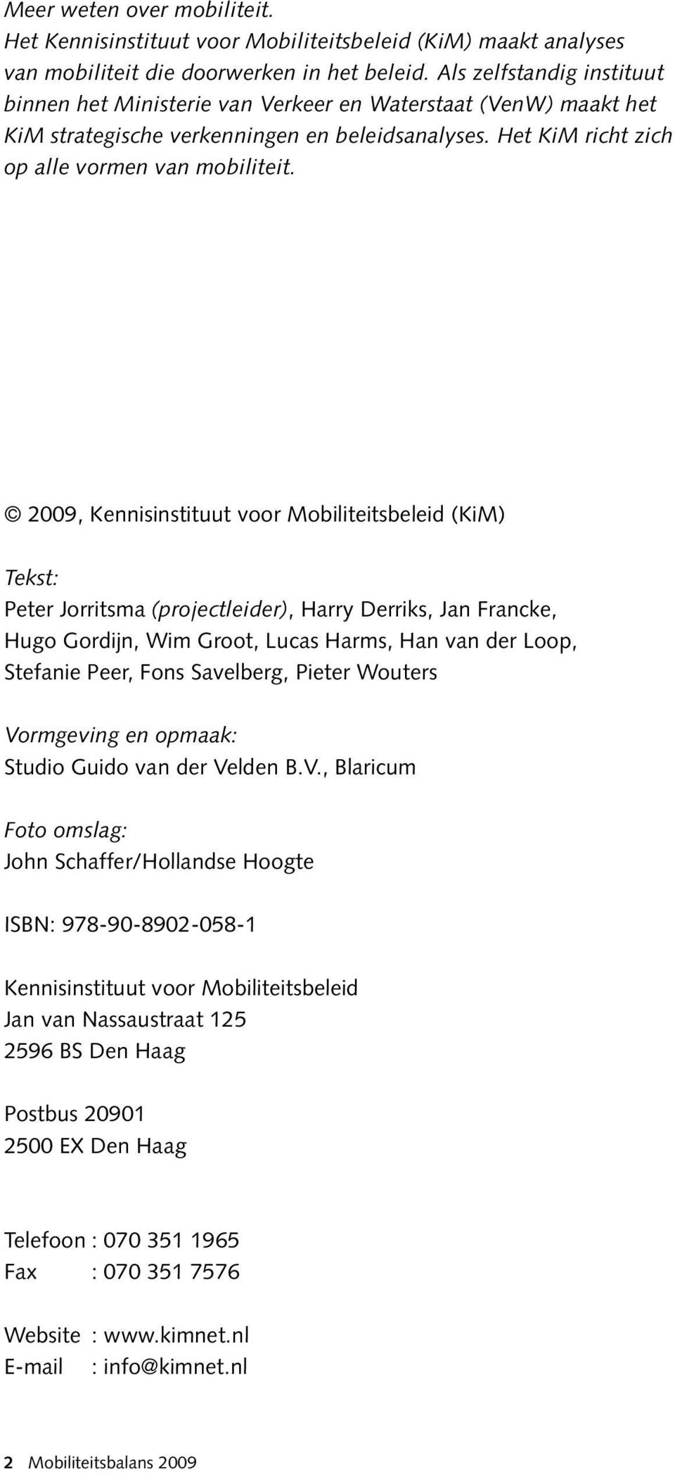 2009, Kennisinstituut voor Mobiliteitsbeleid (KiM) Tekst: Peter Jorritsma (projectleider), Harry Derriks, Jan Francke, Hugo Gordijn, Wim Groot, Lucas Harms, Han van der Loop, Stefanie Peer, Fons