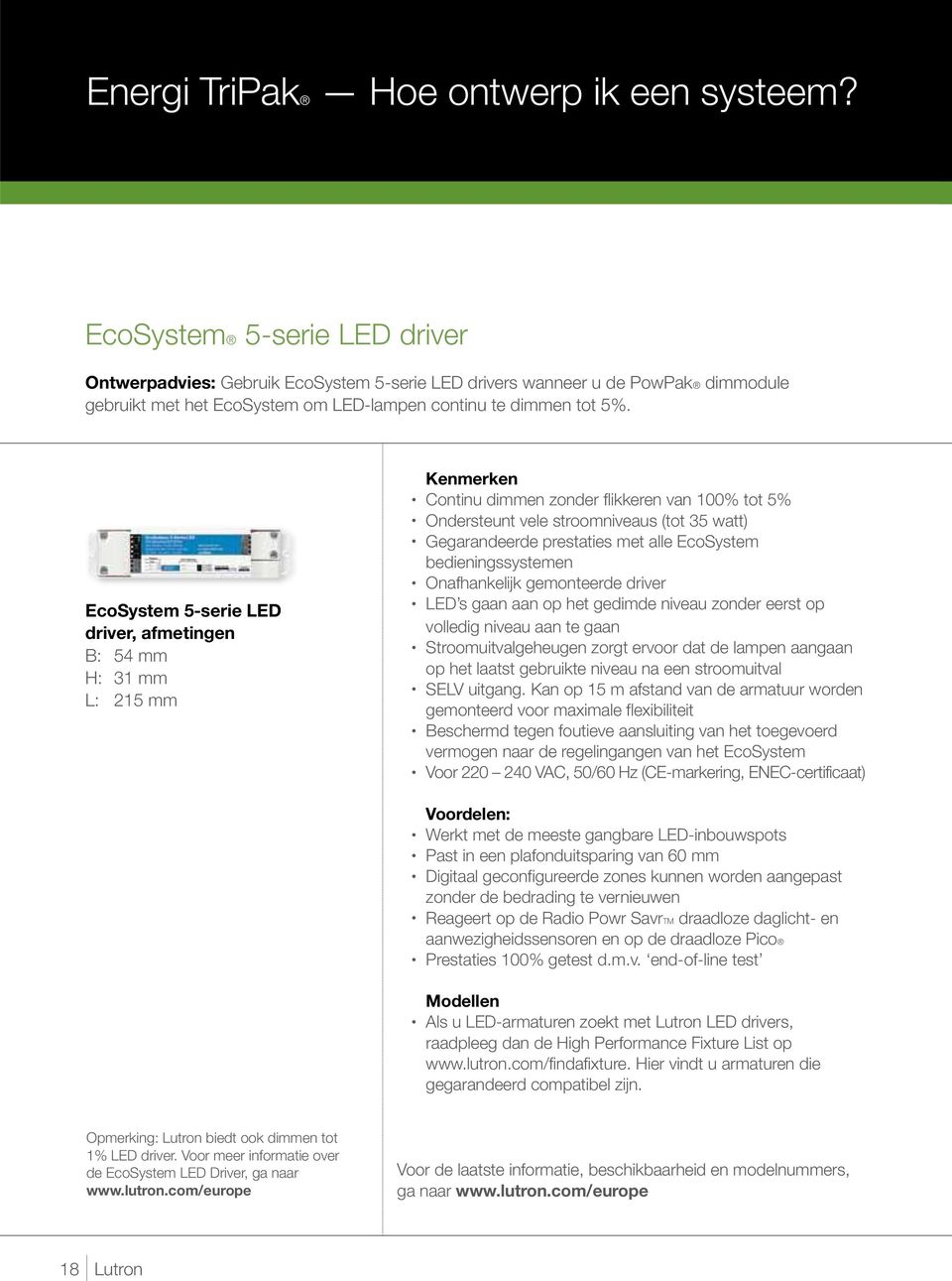 EcoSystem 5-serie LED driver, afmetingen B: 54 mm H: 31 mm L: 215 mm Kenmerken Continu dimmen zonder flikkeren van 100% tot 5% Ondersteunt vele stroomniveaus (tot 35 watt) Gegarandeerde prestaties