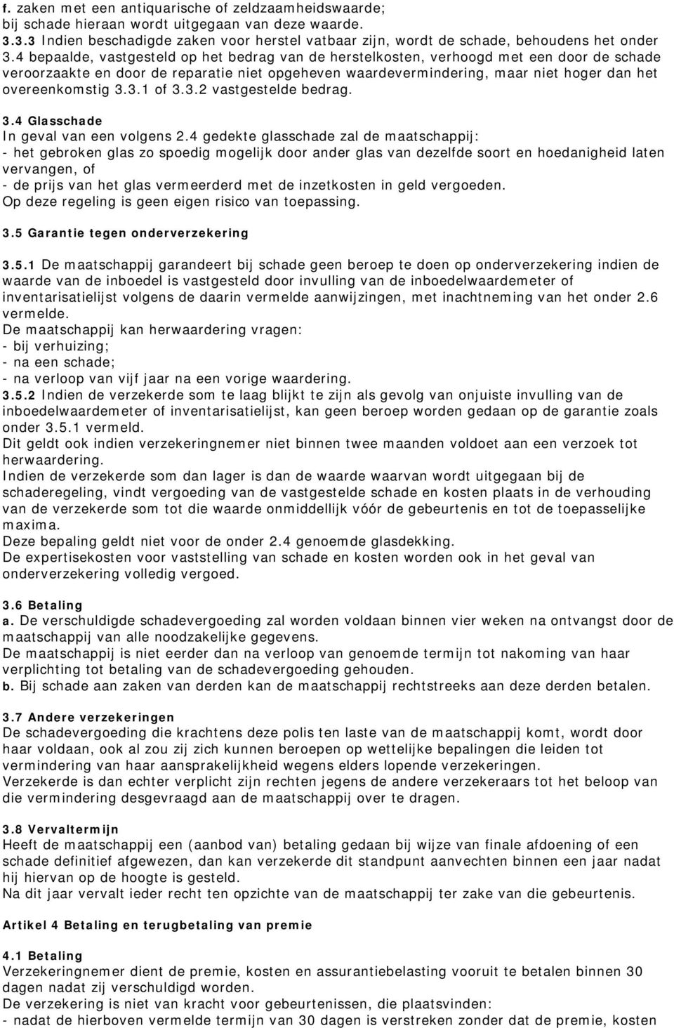 4 bepaalde, vastgesteld op het bedrag van de herstelkosten, verhoogd met een door de schade veroorzaakte en door de reparatie niet opgeheven waardevermindering, maar niet hoger dan het overeenkomstig