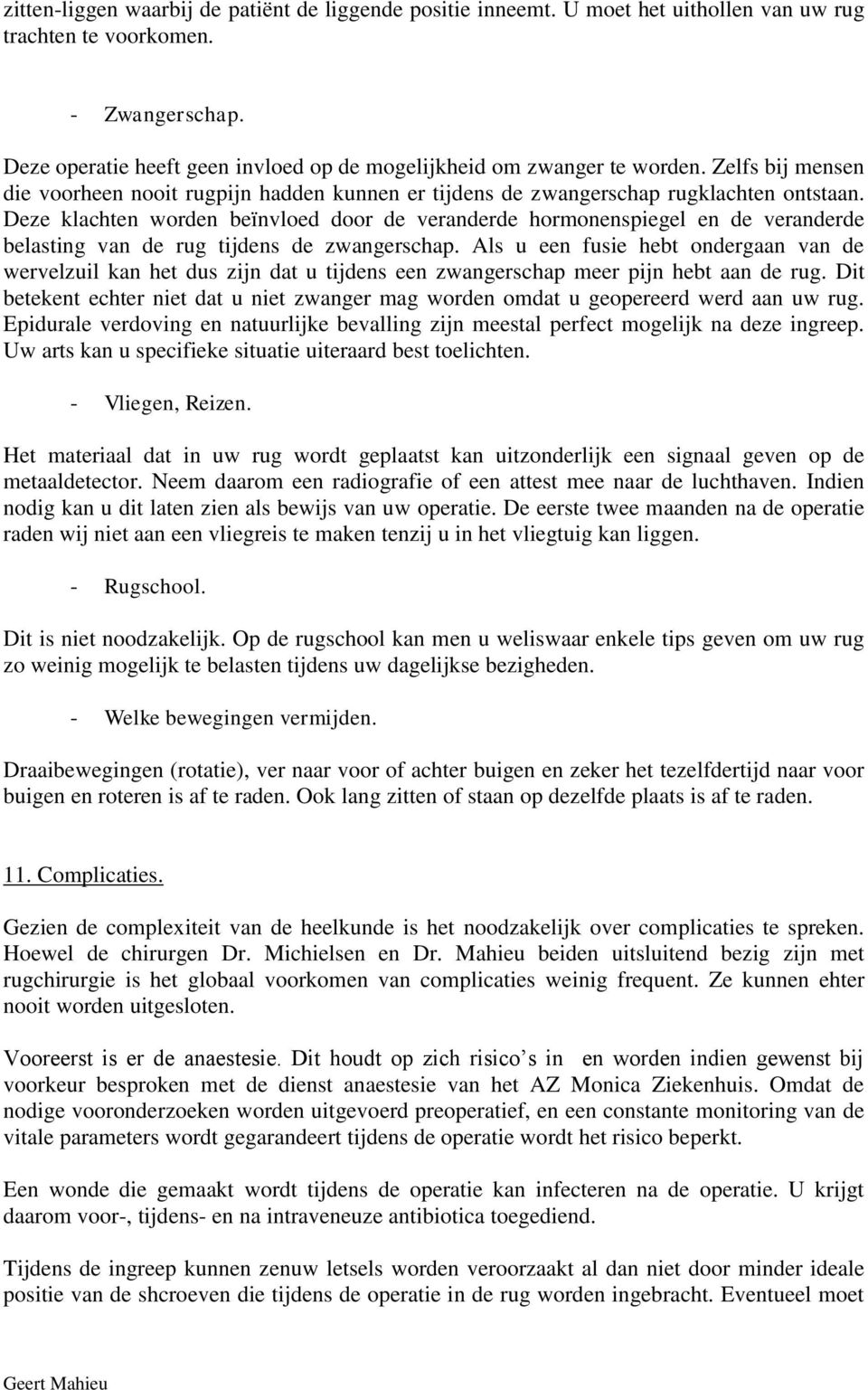 Deze klachten worden beïnvloed door de veranderde hormonenspiegel en de veranderde belasting van de rug tijdens de zwangerschap.