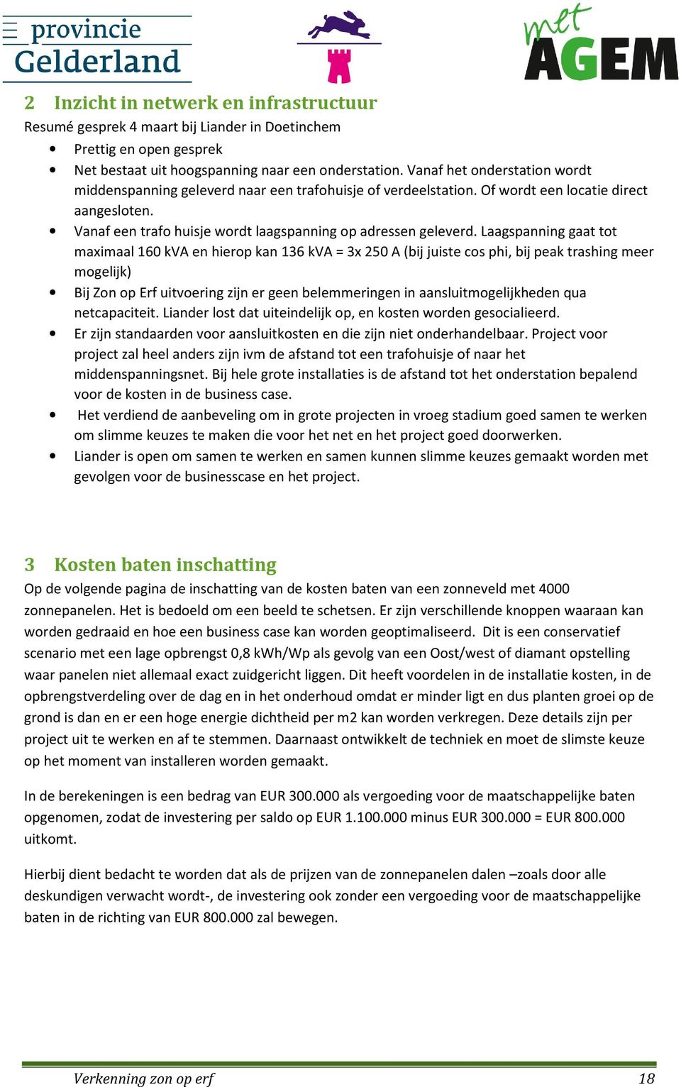 Laagspanning gaat tot maximaal 160 kva en hierop kan 136 kva = 3x 250 A (bij juiste cos phi, bij peak trashing meer mogelijk) Bij Zon op Erf uitvoering zijn er geen belemmeringen in