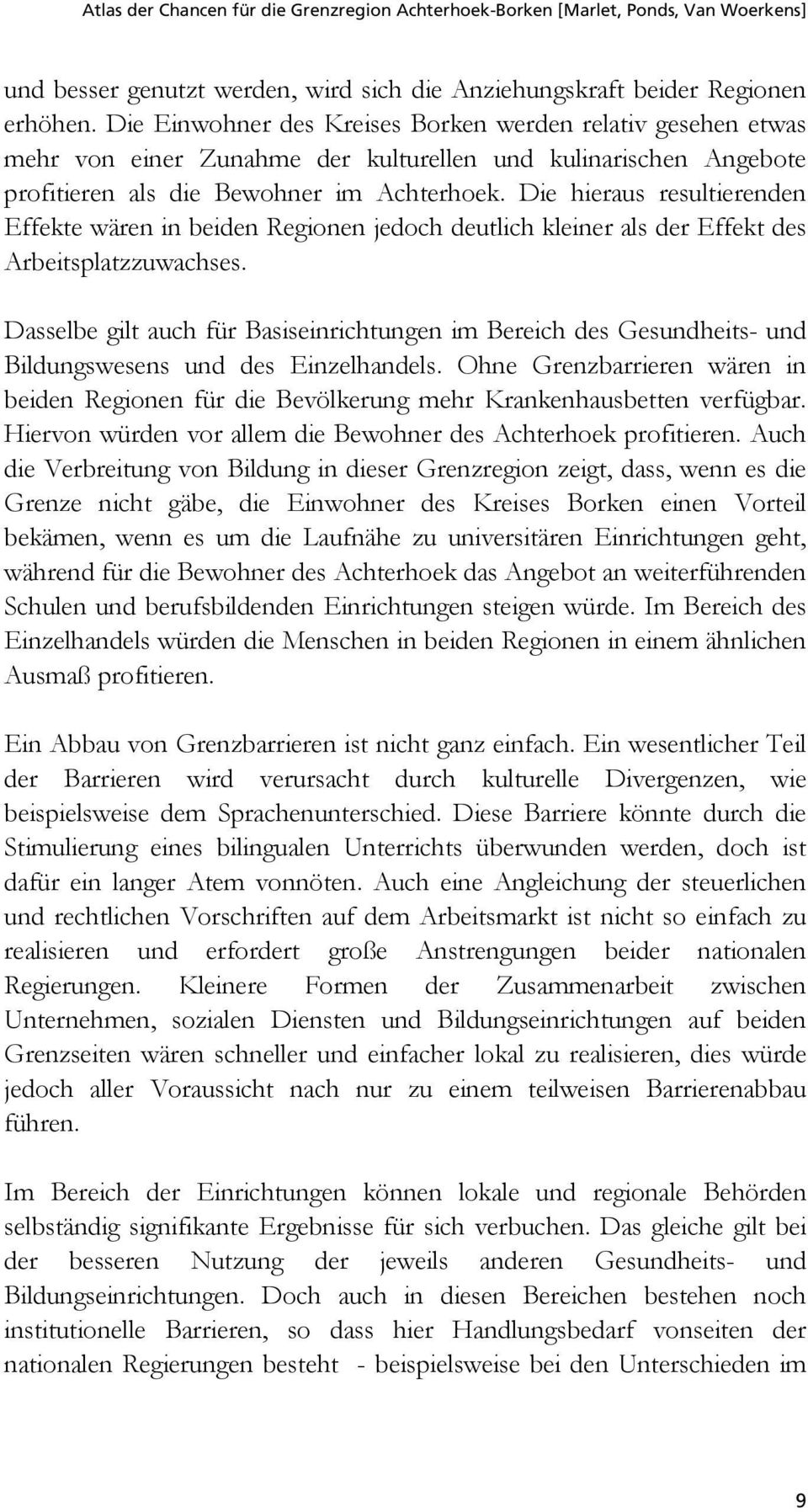 Die hieraus resultierenden Effekte wären in beiden Regionen jedoch deutlich kleiner als der Effekt des Arbeitsplatzzuwachses.