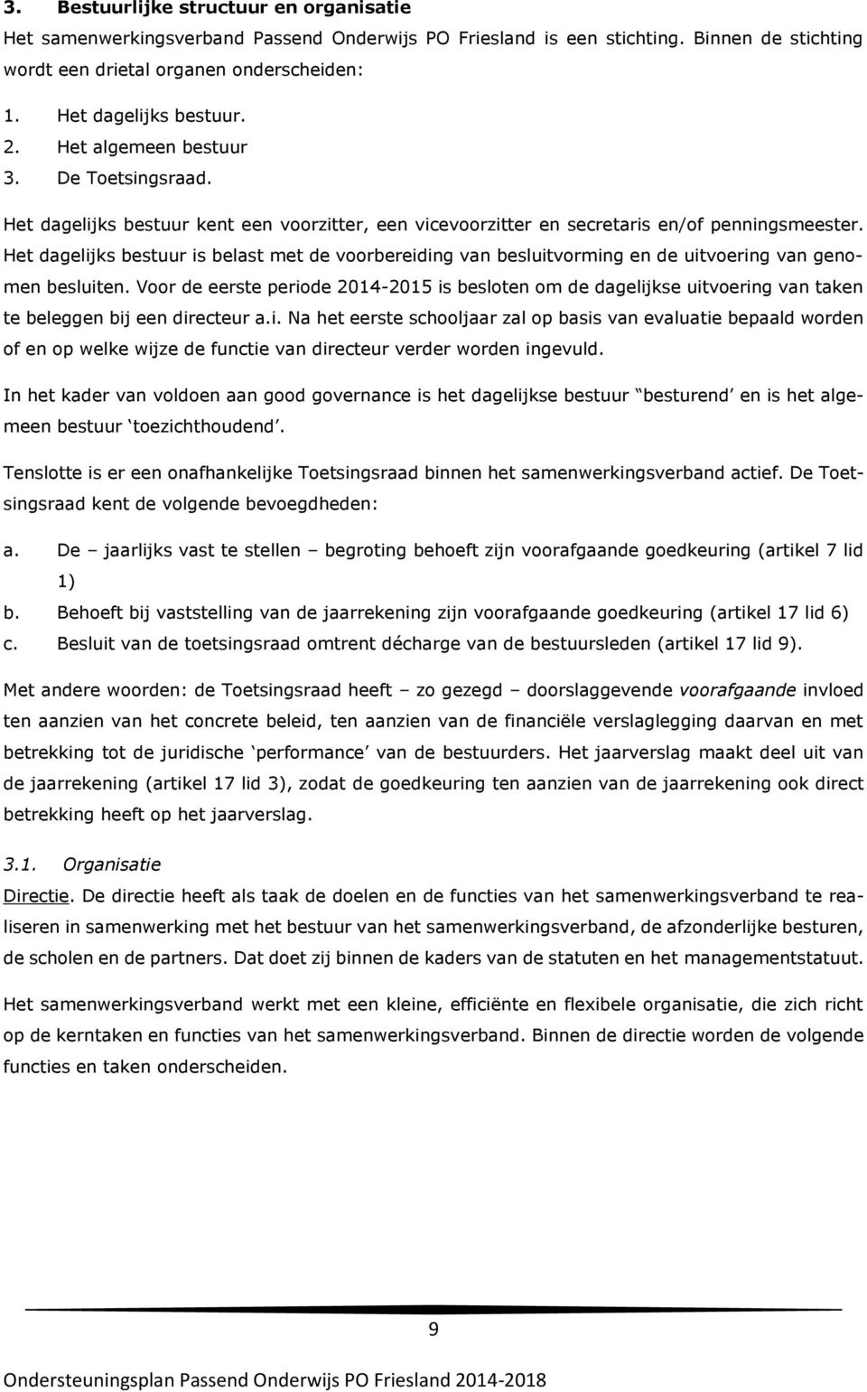 Het dagelijks bestuur is belast met de voorbereiding van besluitvorming en de uitvoering van genomen besluiten.