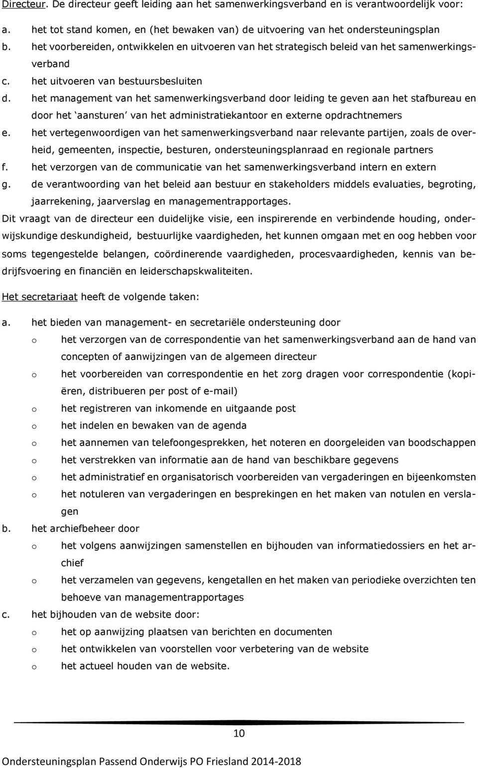 het management van het samenwerkingsverband door leiding te geven aan het stafbureau en door het aansturen van het administratiekantoor en externe opdrachtnemers e.