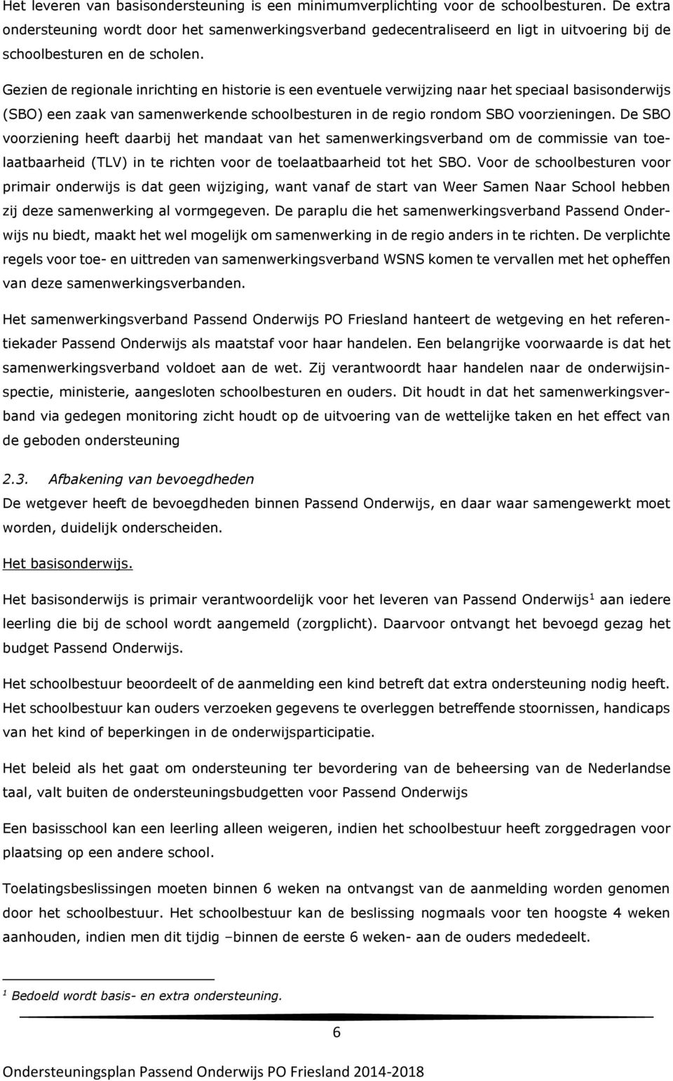 Gezien de regionale inrichting en historie is een eventuele verwijzing naar het speciaal basisonderwijs (SBO) een zaak van samenwerkende schoolbesturen in de regio rondom SBO voorzieningen.