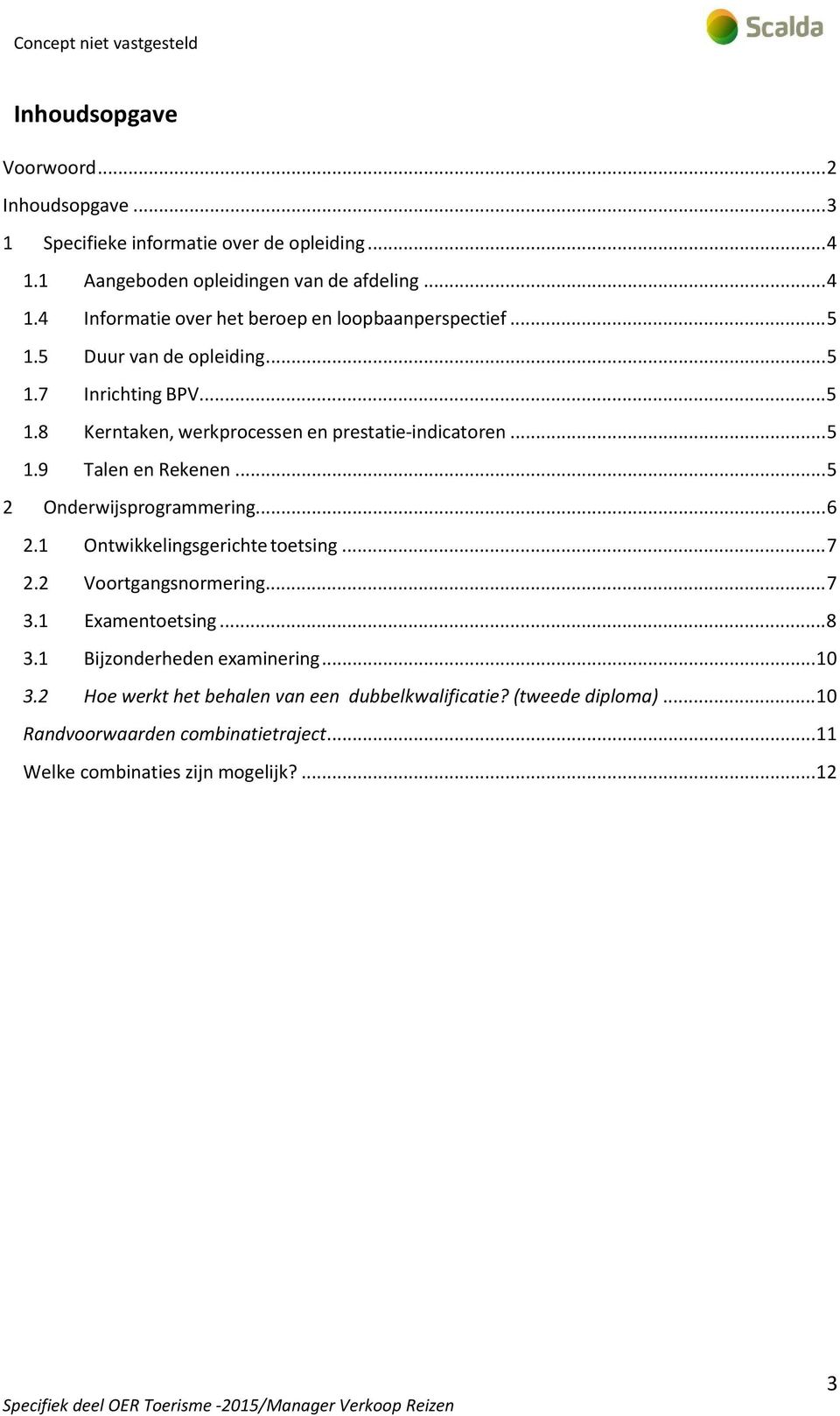 1 Ontwikkelingsgerichte toetsing... 7 2.2 Voortgangsnormering... 7 3.1 Examentoetsing... 8 3.1 Bijzonderheden examinering... 10 3.2 Hoe werkt het behalen van een dubbelkwalificatie?