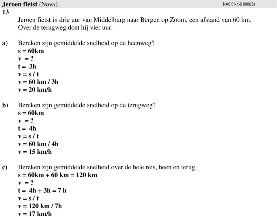 s = 60km t = 3h v = 60 km / 3h v = 20 km/h b) Bereken zijn gemiddelde snelheid op de terugweg?