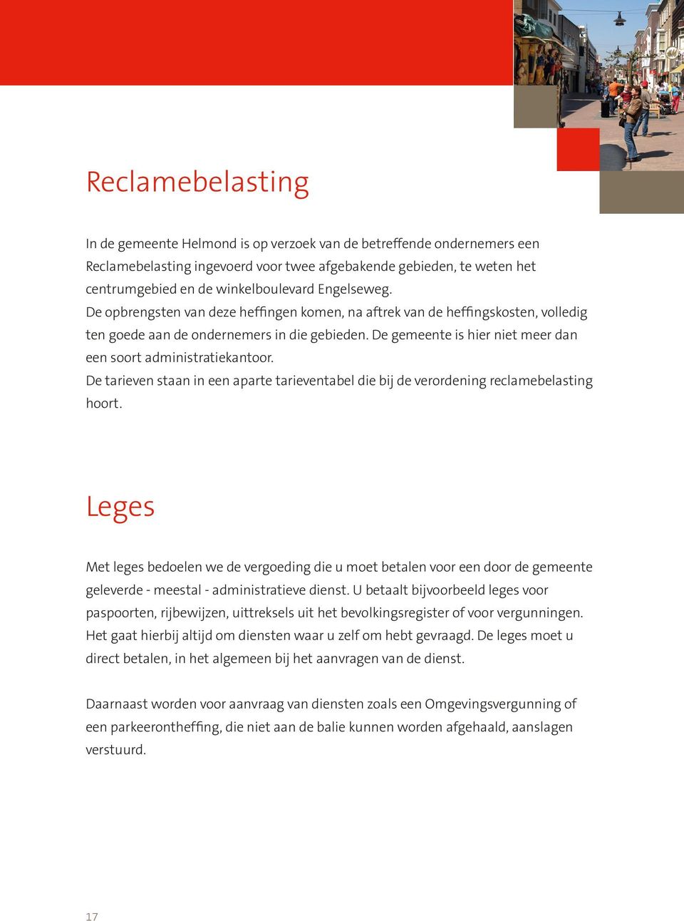 De gemeente is hier niet meer dan een soort administratiekantoor. De tarieven staan in een aparte tarieventabel die bij de verordening reclamebelasting hoort.