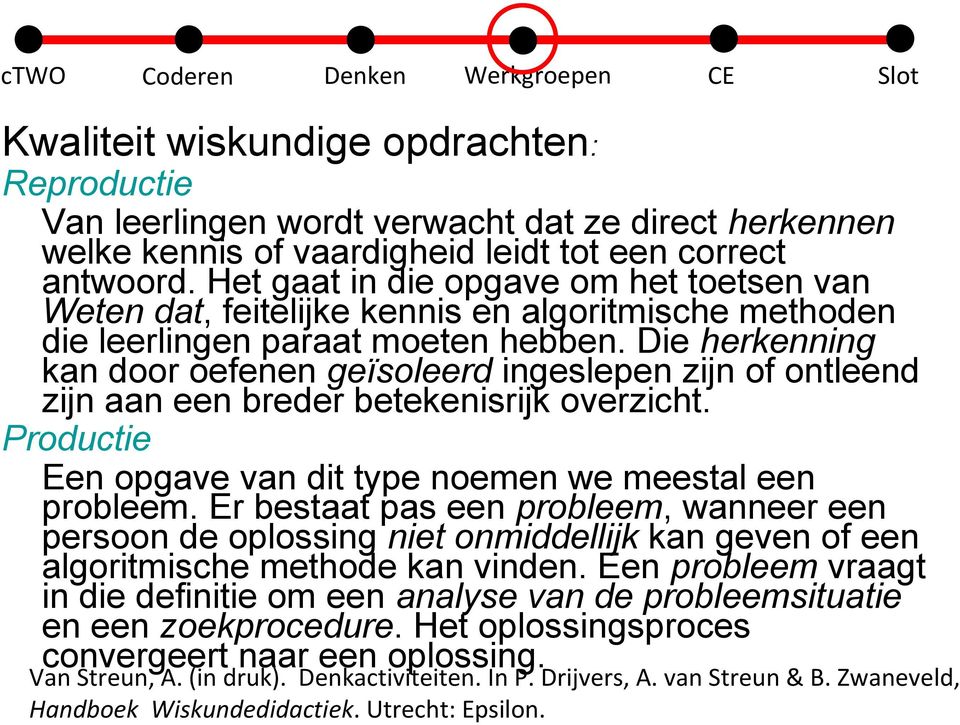 Die herkenning kan door oefenen geïsoleerd ingeslepen zijn of ontleend zijn aan een breder betekenisrijk overzicht. Productie Een opgave van dit type noemen we meestal een probleem.