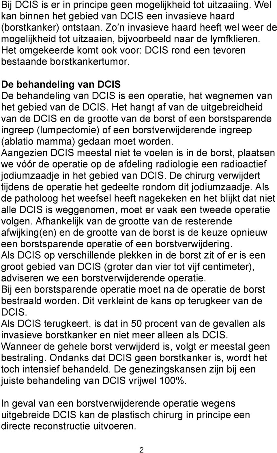 De behandeling van DCIS De behandeling van DCIS is een operatie, het wegnemen van het gebied van de DCIS.
