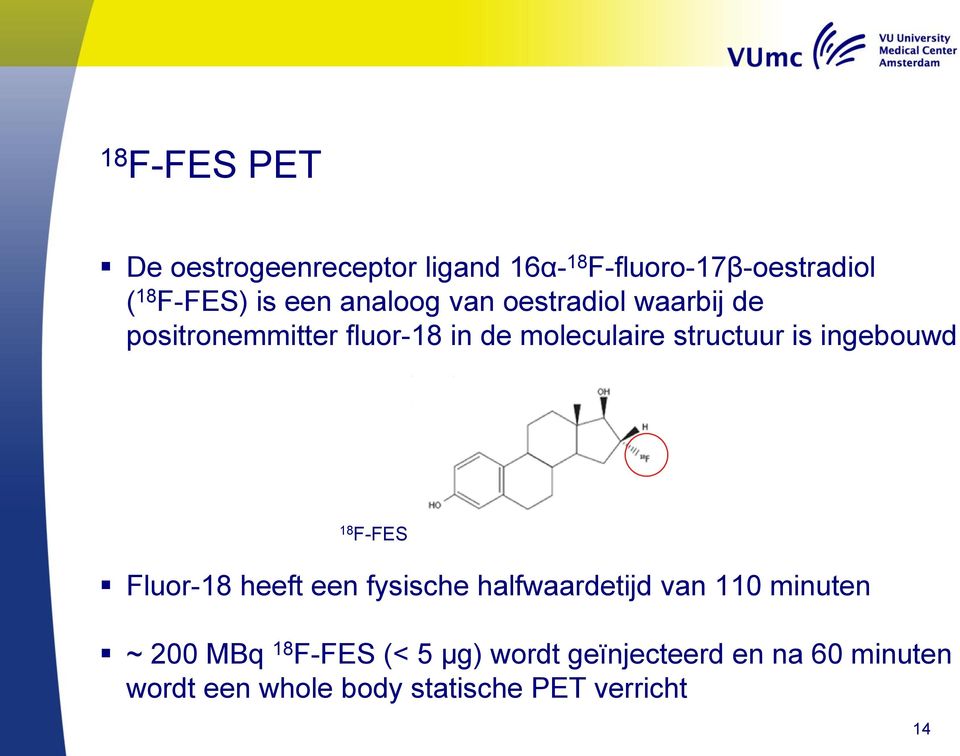 ingebouwd 18 F-FES Fluor-18 heeft een fysische halfwaardetijd van 110 minuten ~ 200 MBq 18