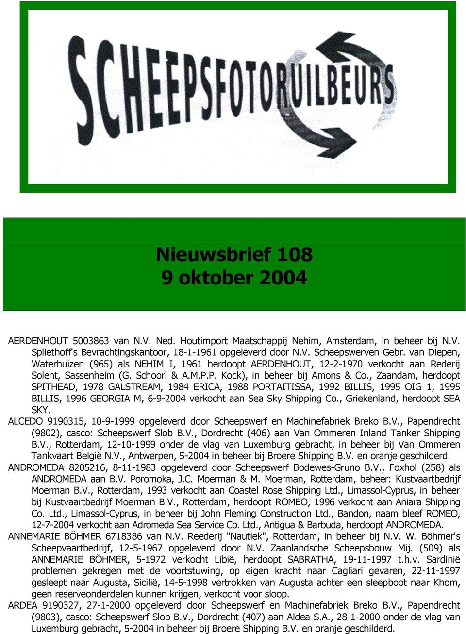 , Zaandam, herdoopt SPITHEAD, 1978 GALSTREAM, 1984 ERICA, 1988 PORTAITISSA, 1992 BILLIS, 1995 OIG 1, 1995 BILLIS, 1996 GEORGIA M, 6-9-2004 verkocht aan Sea Sky Shipping Co.