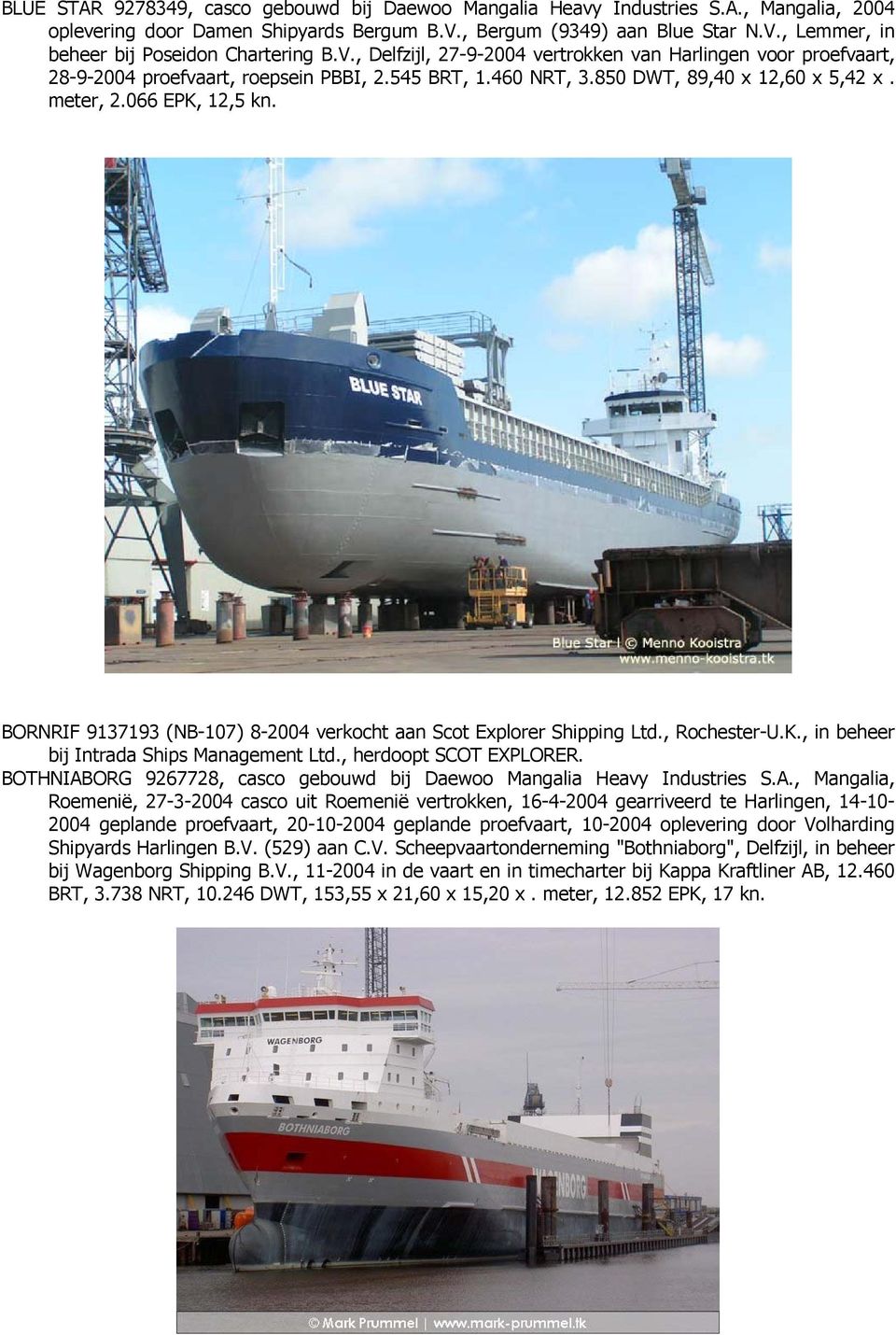 BORNRIF 9137193 (NB-107) 8-2004 verkocht aan Scot Explorer Shipping Ltd., Rochester-U.K., in beheer bij Intrada Ships Management Ltd., herdoopt SCOT EXPLORER.