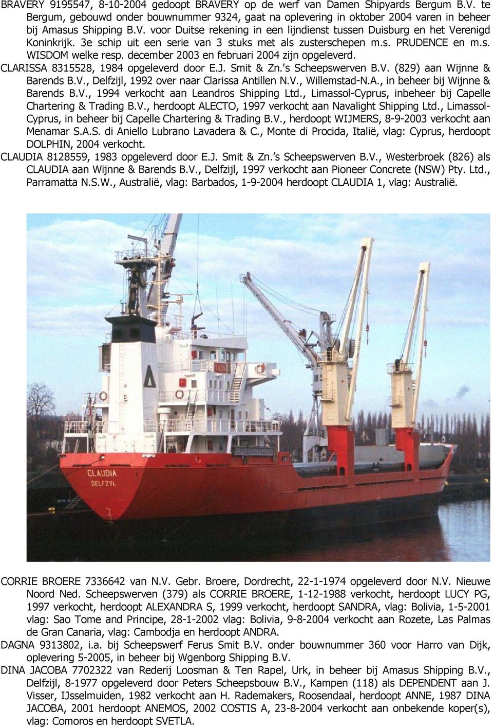 december 2003 en februari 2004 zijn opgeleverd. CLARISSA 8315528, 1984 opgeleverd door E.J. Smit & Zn.'s Scheepswerven B.V. (829) aan Wijnne & Barends B.V., Delfzijl, 1992 over naar Clarissa Antillen N.