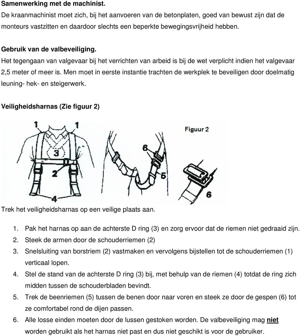 Gebruik van de valbeveiliging. Het tegengaan van valgevaar bij het verrichten van arbeid is bij de wet verplicht indien het valgevaar 2,5 meter of meer is.