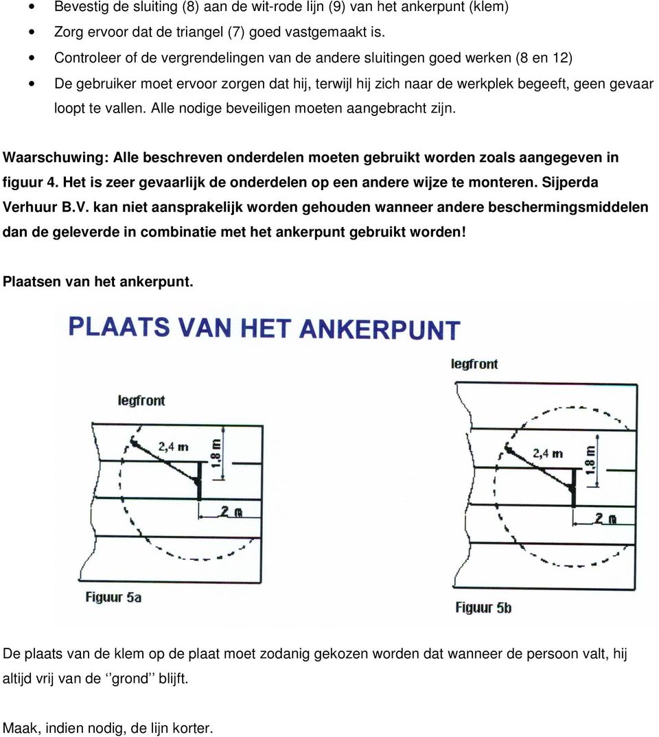 Alle nodige beveiligen moeten aangebracht zijn. Waarschuwing: Alle beschreven onderdelen moeten gebruikt worden zoals aangegeven in figuur 4.