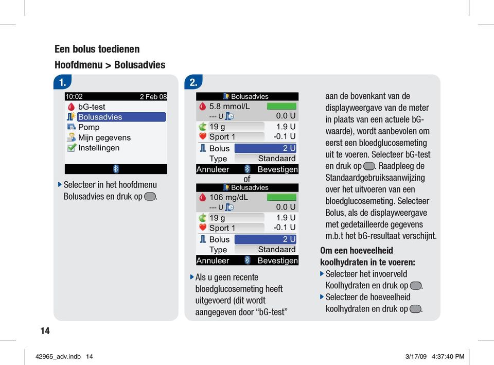 1 U Bolus 2 U Type Standaard Annuleer Bevestigen of Bolusadvies 106 mg/dl --- U 0.0 U 19 g 1.9 U Sport 1-0.