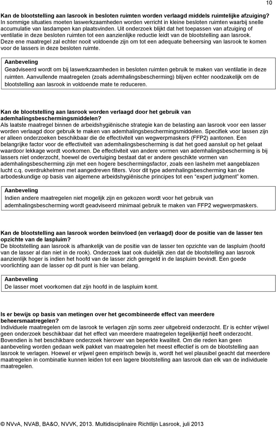 Uit onderzoek blijkt dat het toepassen van afzuiging of ventilatie in deze besloten ruimten tot een aanzienlijke reductie leidt van de blootstelling aan lasrook.