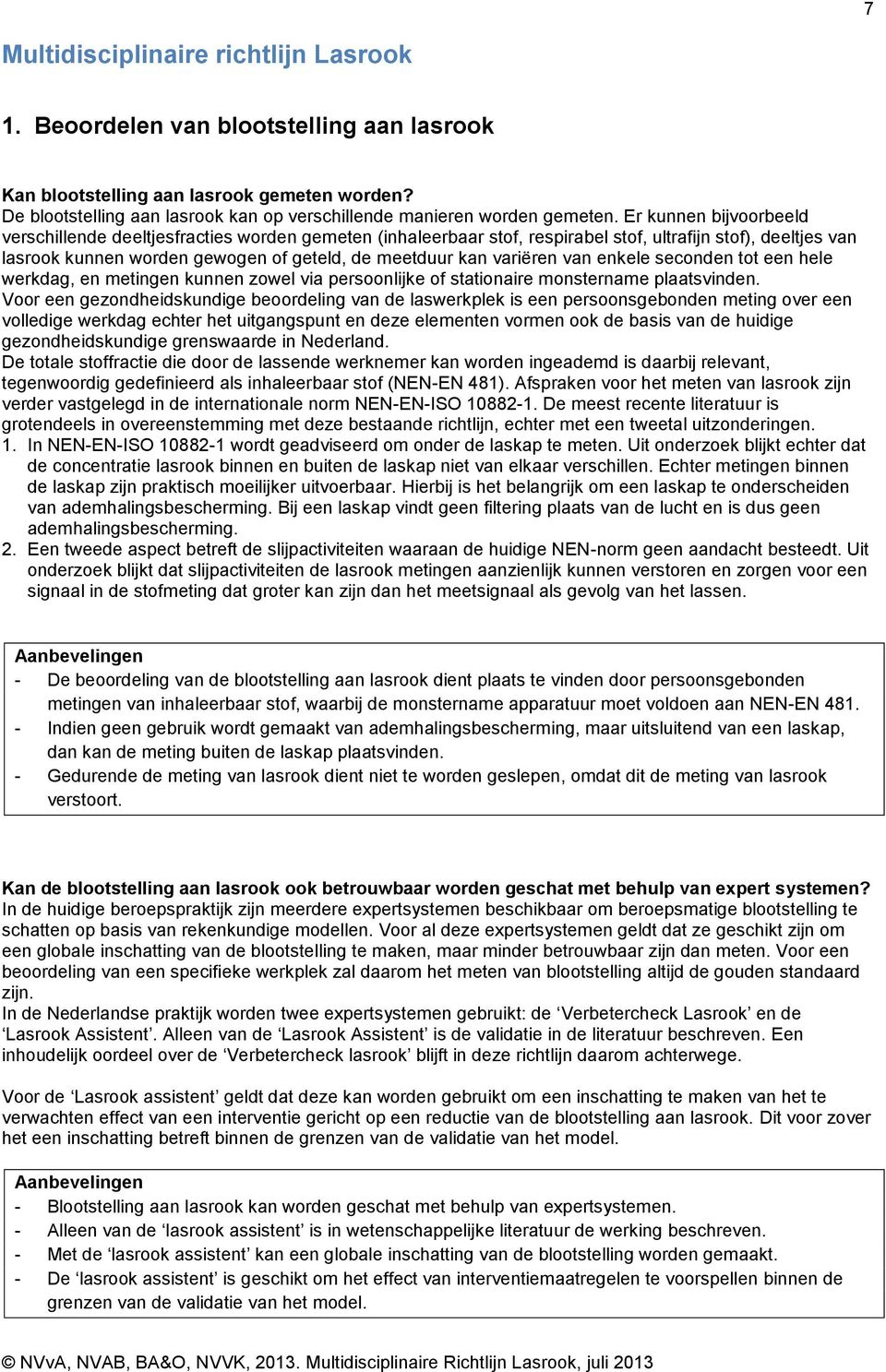 Er kunnen bijvoorbeeld verschillende deeltjesfracties worden gemeten (inhaleerbaar stof, respirabel stof, ultrafijn stof), deeltjes van lasrook kunnen worden gewogen of geteld, de meetduur kan