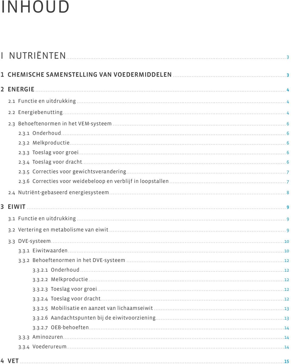 ..8 3 EIWIT...9 3.1 Functie en uitdrukking...9 3.2 Vertering en metabolisme van eiwit...9 3.3 DVE-systeem....10 3.3.1 Eiwitwaarden...10 3.3.2 Behoeftenormen in het DVE-systeem...12 3.3.2.1 Onderhoud.