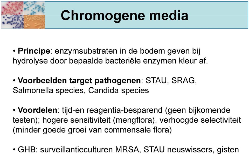 Voorbeelden target pathogenen: STAU, SRAG, Salmonella species, Candida species Voordelen: tijd-en