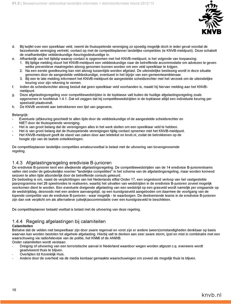 Afhankelijk van het tijdstip waarop contact is opgenomen met het KNVB-meldpunt, is het volgende van toepassing: 1.