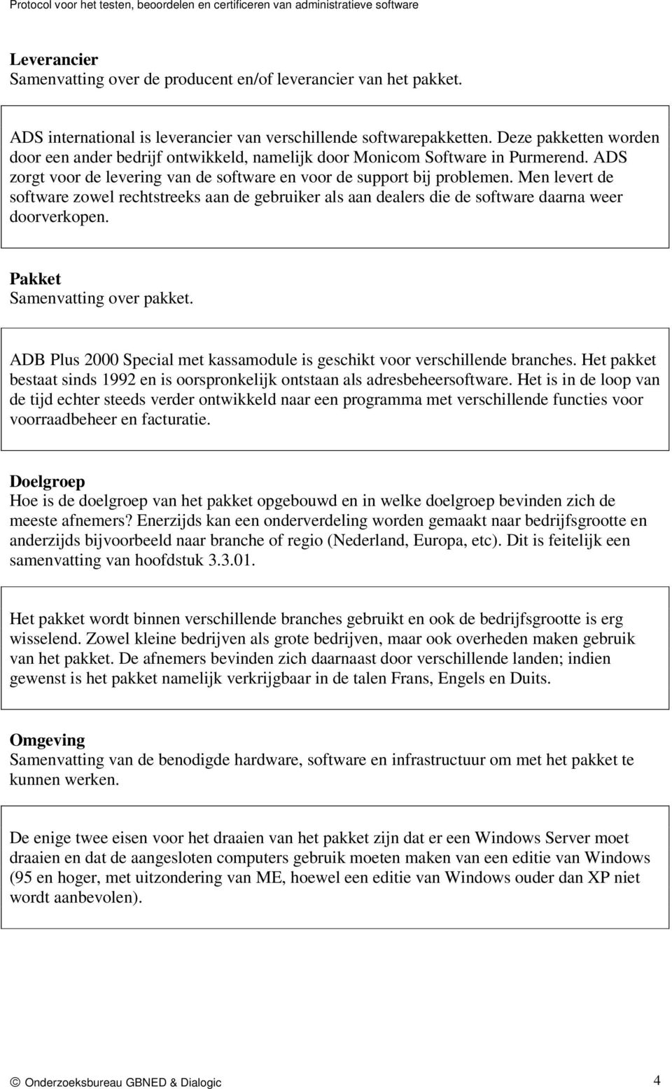 Men levert de software zowel rechtstreeks aan de gebruiker als aan dealers die de software daarna weer doorverkopen. Pakket Samenvatting over pakket.