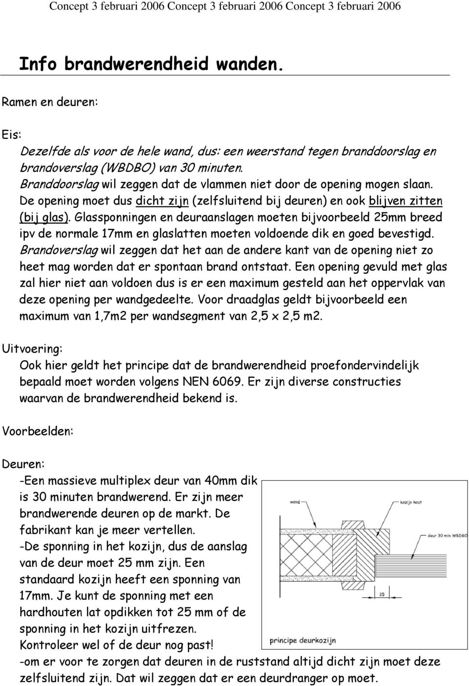 Glassponningen en deuraanslagen moeten bijvoorbeeld 25mm breed ipv de normale 17mm en glaslatten moeten voldoende dik en goed bevestigd.